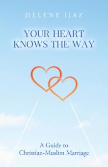 Your Heart Knows The Way: A Guide to Christian-Muslim Marriage