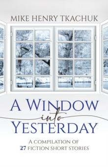 Window into Yesterday: A Compilation of 27 Fiction Short Stories