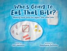 Who's Going To Eat That Bite? : Making meal time fun again, bite after bite