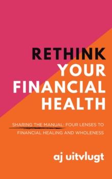 Rethink Your Financial Health: Sharing the Manual: Four Lenses to Financial Healing and Wholeness