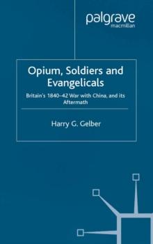 Opium, Soldiers and Evangelicals : England's 1840-42 War with China and its Aftermath