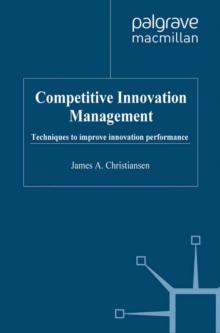 Competitive Innovation Management : Techniques to Improve Innovation Performance