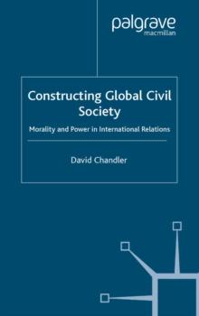 Constructing Global Civil Society : Morality and Power in International Relations