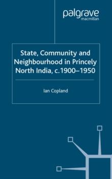 State, Community and Neighbourhood in Princely North India, c. 1900-1950