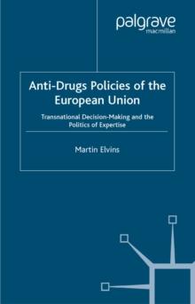 Anti-Drugs Policies of the European Union : Transnational Decision-Making and the Politics of Expertise