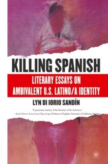 Killing Spanish : Literary Essays on Ambivalent U.S. Latino/a Identity