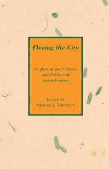 Fleeing the City : Studies in the Culture and Politics of Antiurbanism