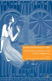 Gender and Sexuality in 1968 : Transformative Politics in the Cultural Imagination