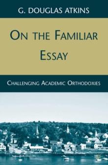 On the Familiar Essay : Challenging Academic Orthodoxies