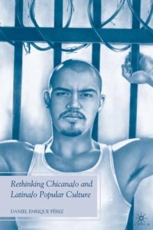 Rethinking Chicana/o and Latina/o Popular Culture