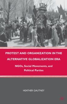 Protest and Organization in the Alternative Globalization Era : NGOs, Social Movements, and Political Parties