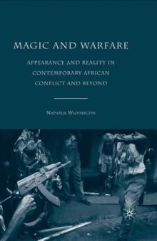 Magic and Warfare : Appearance and Reality in Contemporary African Conflict and Beyond