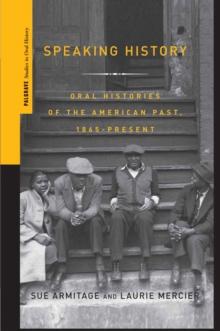 Speaking History : Oral Histories of the American Past, 1865-Present