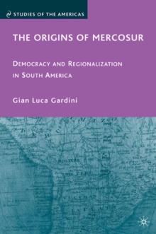 The Origins of Mercosur : Democracy and Regionalization in South America