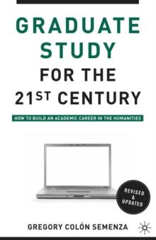 Graduate Study for the Twenty-First Century : How to Build an Academic Career in the Humanities