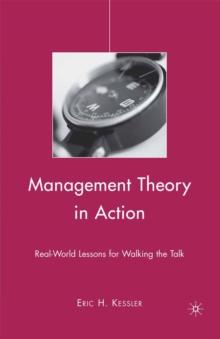 Management Theory in Action : Real-World Lessons for Walking the Talk