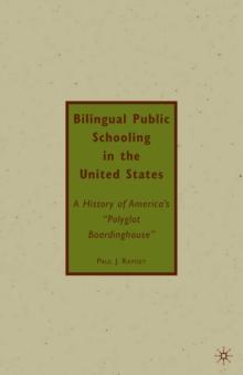 Bilingual Public Schooling in the United States : A History of America's "Polyglot Boardinghouse"