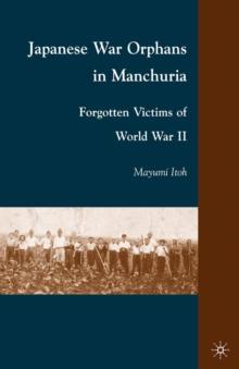 Japanese War Orphans in Manchuria : Forgotten Victims of World War II