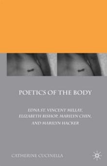 Poetics of the Body : Edna St. Vincent Millay, Elizabeth Bishop, Marilyn Chin, and Marilyn Hacker