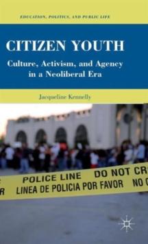 Citizen Youth : Culture, Activism, and Agency in a Neoliberal Era