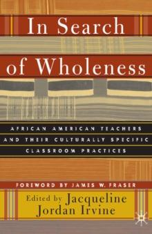 In Search of Wholeness : African American Teachers and Their Culturally Specific Classroom Practices