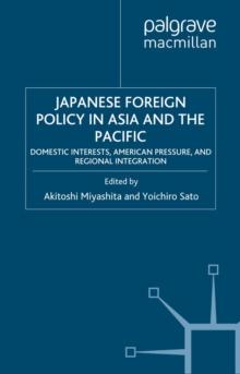 Japanese Foreign Policy in Asia and the Pacific : Domestic Interests, American Pressure, and Regional Integration