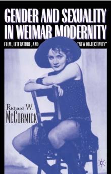 Gender and Sexuality in Weimar Modernity : Film, Literature, and "New Objectivity"