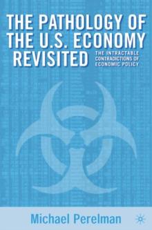 The Pathology of the U.S. Economy Revisited : The Intractable Contradictions of Economic Policy