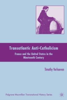 Transatlantic Anti-Catholicism : France and the United States in the Nineteenth Century