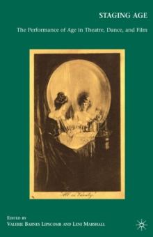 Staging Age : The Performance of Age in Theatre, Dance, and Film