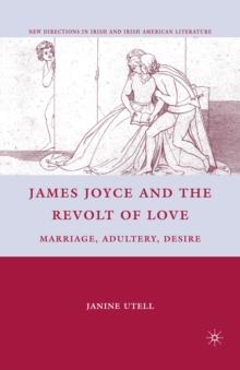 James Joyce and the Revolt of Love : Marriage, Adultery, Desire