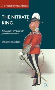 The Nitrate King : A Biography of Colonel John Thomas North