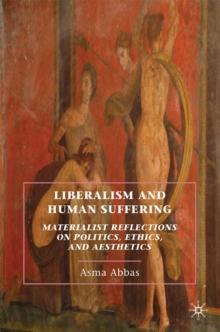 Liberalism and Human Suffering : Materialist Reflections on Politics, Ethics, and Aesthetics