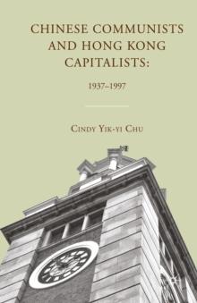 Chinese Communists and Hong Kong Capitalists : 1937-1997