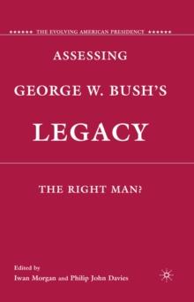 Assessing George W. Bush's Legacy : The Right Man?