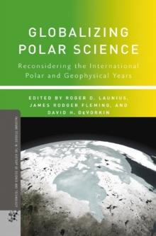 Globalizing Polar Science : Reconsidering the International Polar and Geophysical Years