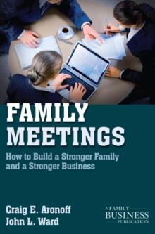 Family Meetings : How to Build a Stronger Family and a Stronger Business