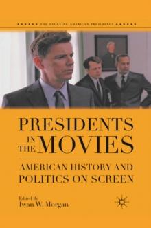 Presidents in the Movies : American History and Politics on Screen