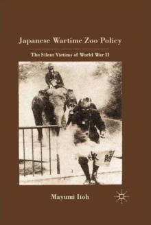 Japanese Wartime Zoo Policy : The Silent Victims of World War II