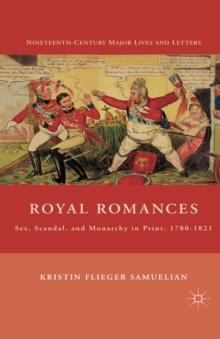 Royal Romances : Sex, Scandal, and Monarchy in Print, 1780-1821