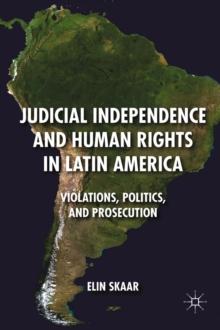 Judicial Independence and Human Rights in Latin America : Violations, Politics, and Prosecution