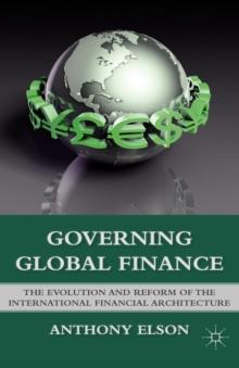 Governing Global Finance : The Evolution and Reform of the International Financial Architecture