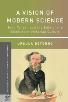 A Vision of Modern Science : John Tyndall and the Role of the Scientist in Victorian Culture