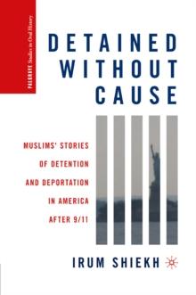 Detained without Cause : Muslims' Stories of Detention and Deportation in America After 9/11