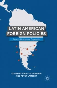 Latin American Foreign Policies : Between Ideology and Pragmatism