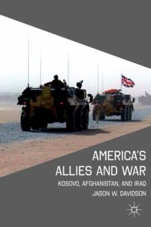 America's Allies and War : Kosovo, Afghanistan, and Iraq