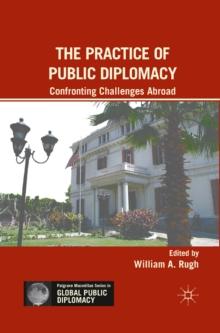 The Practice of Public Diplomacy : Confronting Challenges Abroad