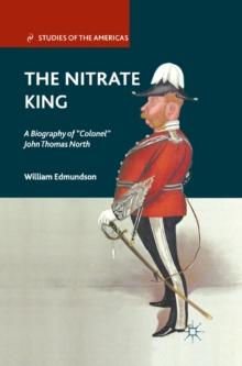 The Nitrate King : A Biography of "Colonel" John Thomas North