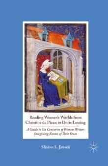 Reading Women's Worlds from Christine De Pizan to Doris Lessing : A Guide to Six Centuries of Women Writers Imagining Rooms of Their Own