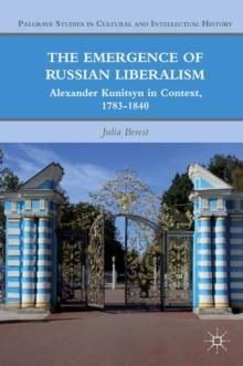 The Emergence of Russian Liberalism : Alexander Kunitsyn in Context, 1783-1840